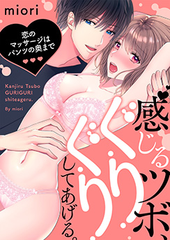 感じるツボ、ぐりぐりしてあげる。～恋のマッサージはパンツの奥まで～(miori)